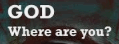 god where
                                                          are you?